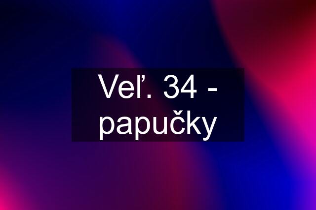 Veľ. 34 - papučky