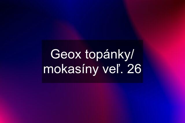 Geox topánky/ mokasíny veľ. 26