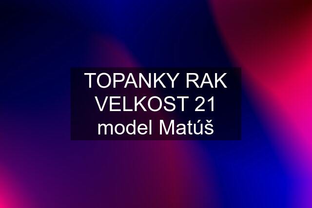 TOPANKY RAK VELKOST 21 model Matúš