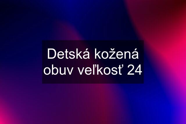 Detská kožená obuv veľkosť 24