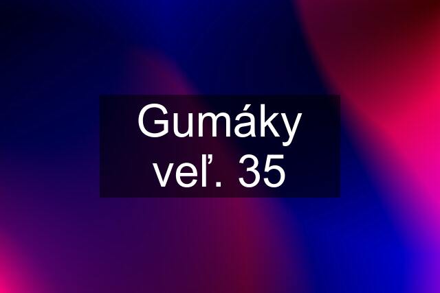 Gumáky veľ. 35