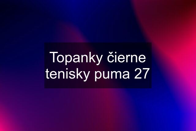 Topanky čierne tenisky puma 27