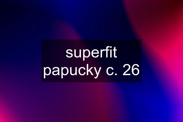 superfit papucky c. 26