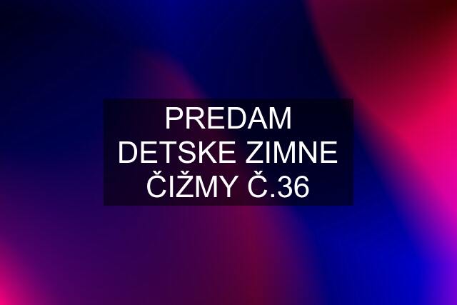 PREDAM DETSKE ZIMNE ČIŽMY Č.36