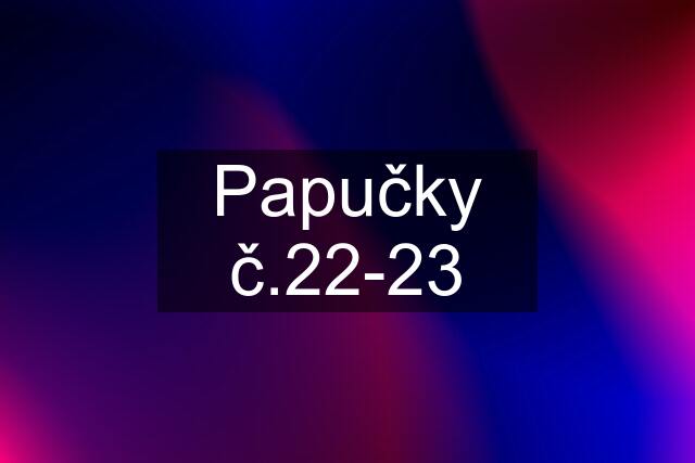 Papučky č.22-23