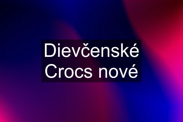 Dievčenské Crocs nové