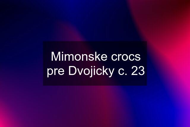 Mimonske crocs pre Dvojicky c. 23