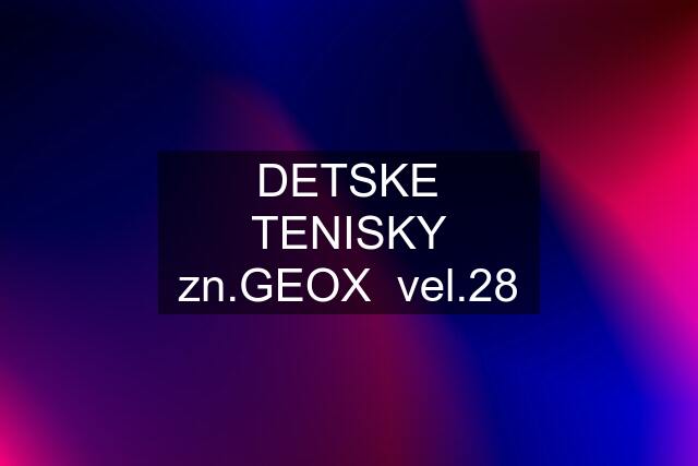 DETSKE TENISKY zn.GEOX  vel.28