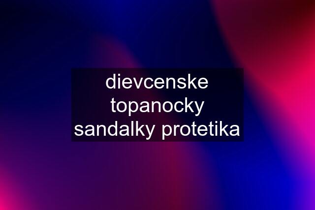 dievcenske topanocky sandalky protetika