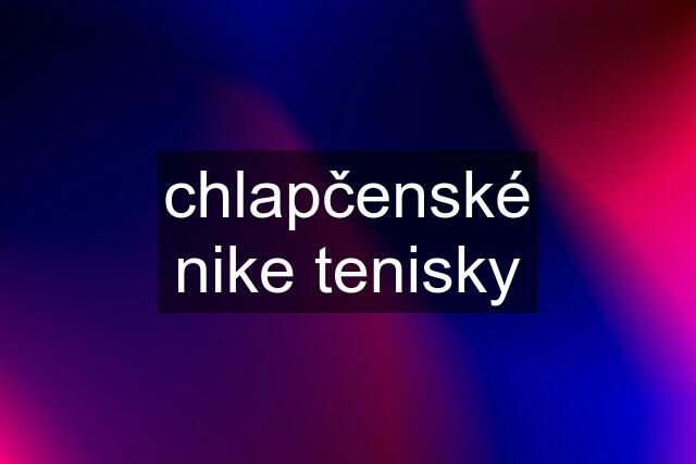 chlapčenské nike tenisky