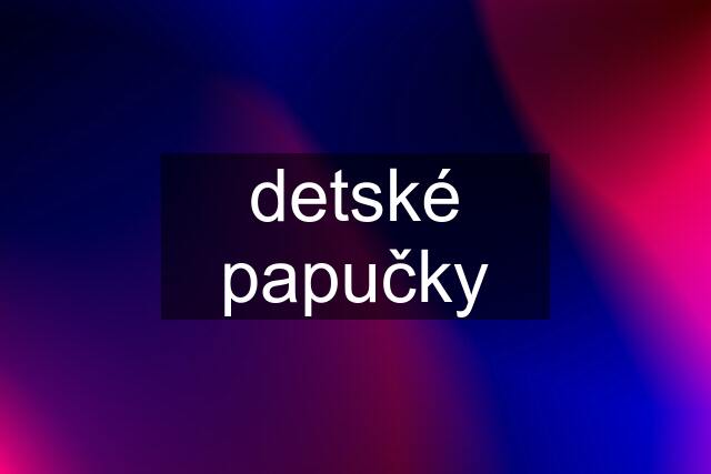 detské papučky