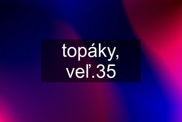 topáky, veľ.35