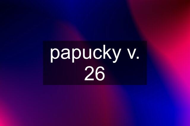 papucky v. 26