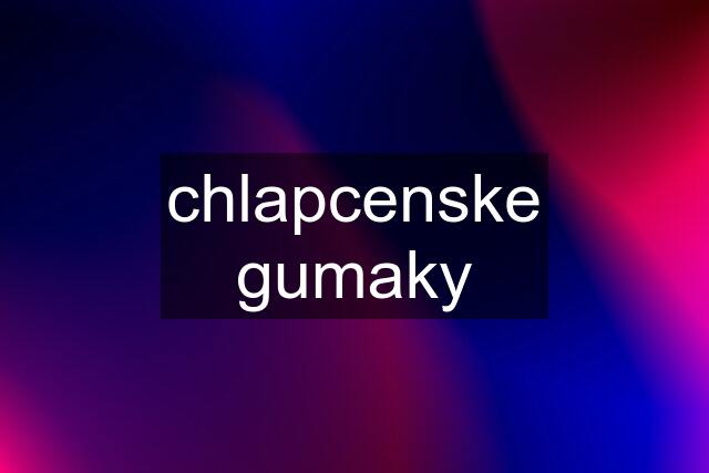 chlapcenske gumaky