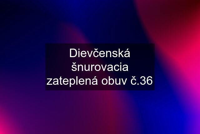 Dievčenská šnurovacia zateplená obuv č.36