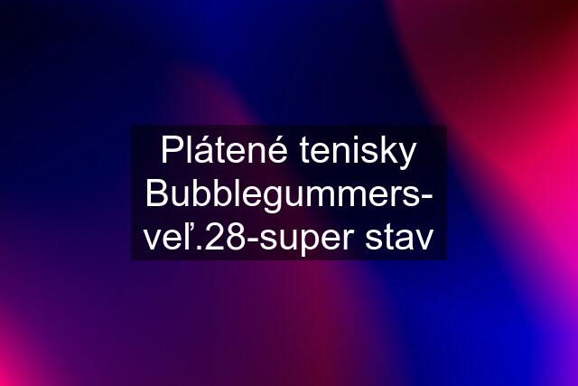 Plátené tenisky Bubblegummers- veľ.28-super stav