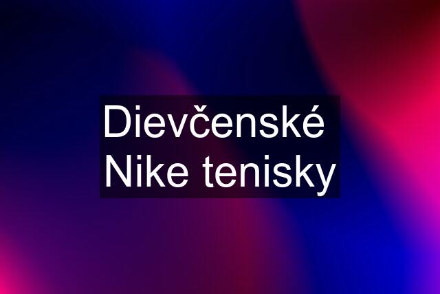 Dievčenské  Nike tenisky