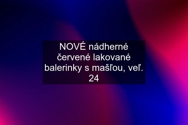 NOVÉ nádherné červené lakované balerinky s mašľou, veľ. 24