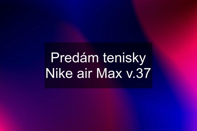 Predám tenisky Nike air Max v.37