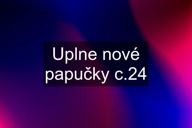 Uplne nové papučky c.24