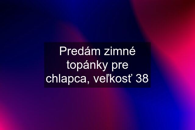 Predám zimné topánky pre chlapca, veľkosť 38