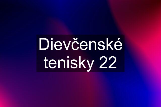 Dievčenské tenisky "22"