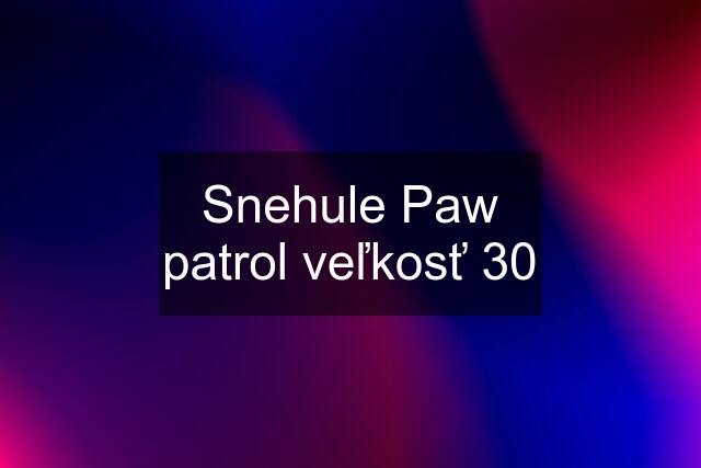 Snehule Paw patrol veľkosť 30