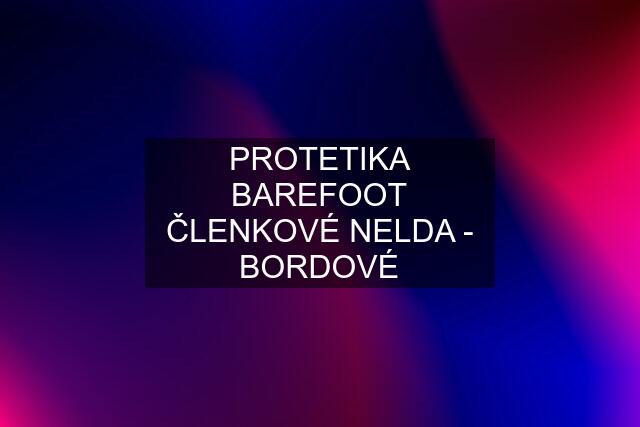 PROTETIKA BAREFOOT ČLENKOVÉ NELDA - BORDOVÉ