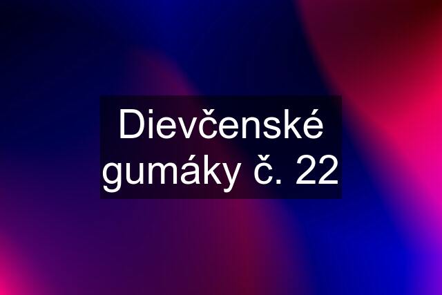 Dievčenské gumáky č. 22