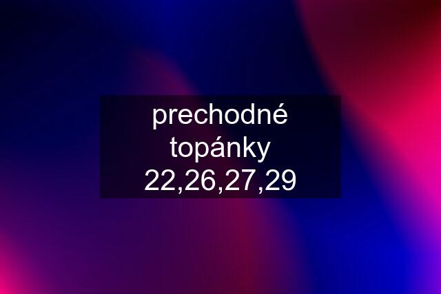 prechodné topánky 22,26,27,29