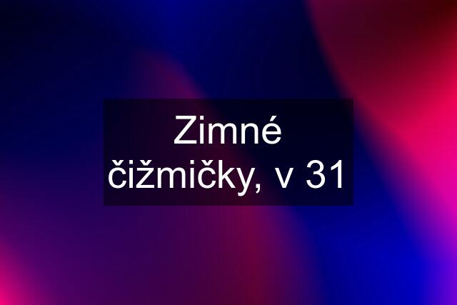 Zimné čižmičky, v 31