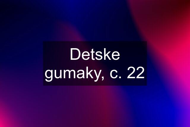 Detske gumaky, c. 22