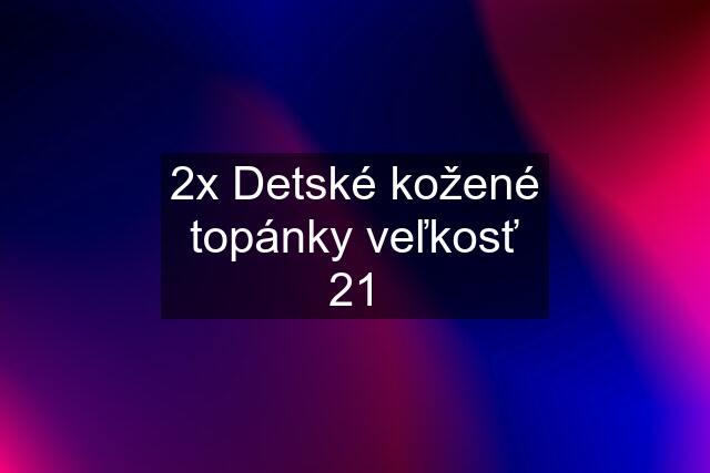 2x Detské kožené topánky veľkosť 21