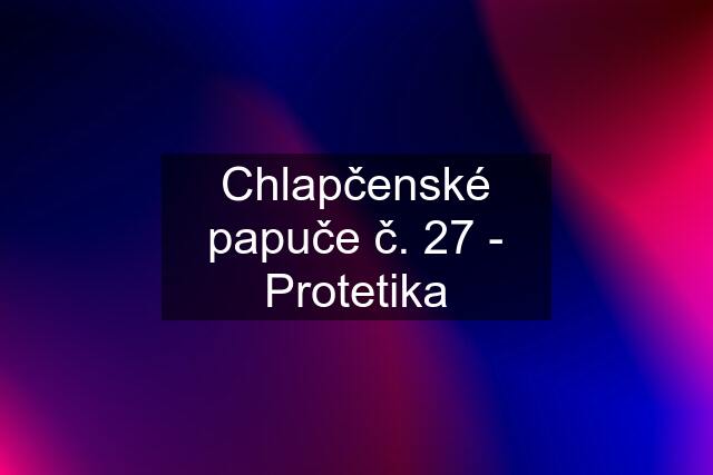 Chlapčenské papuče č. 27 - Protetika