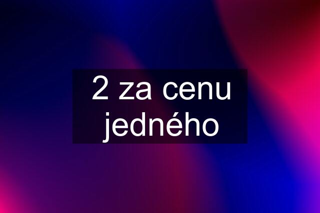 2 za cenu jedného