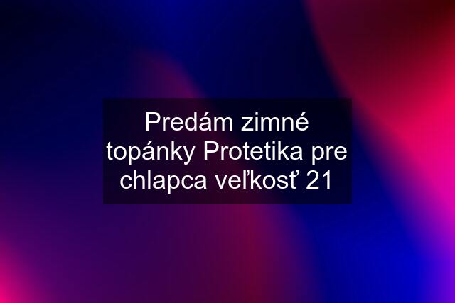 Predám zimné topánky Protetika pre chlapca veľkosť 21