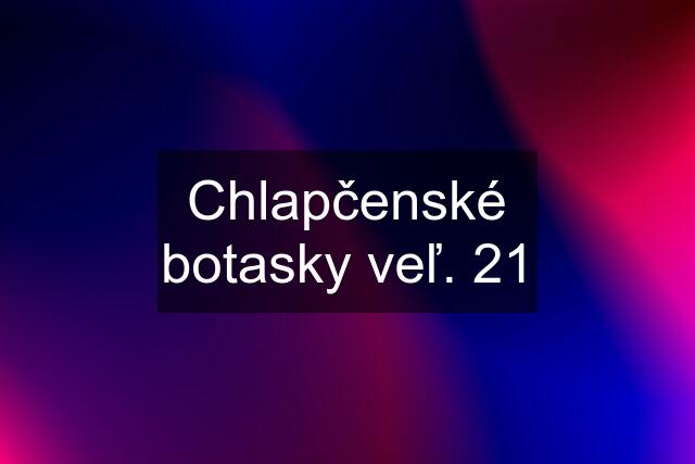 Chlapčenské botasky veľ. 21