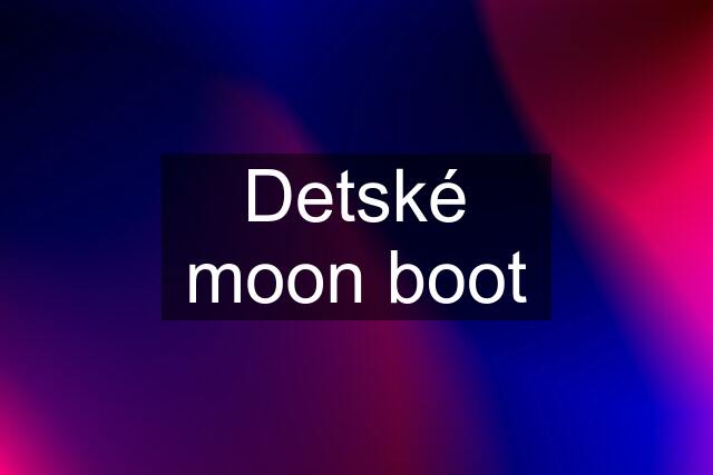 Detské moon boot