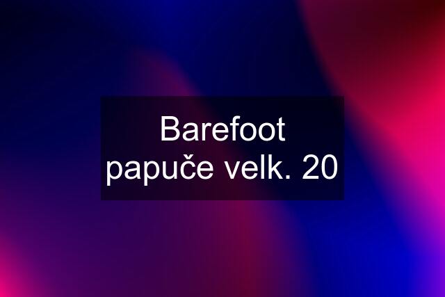 Barefoot papuče velk. 20