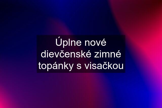 Úplne nové dievčenské zimné topánky s visačkou