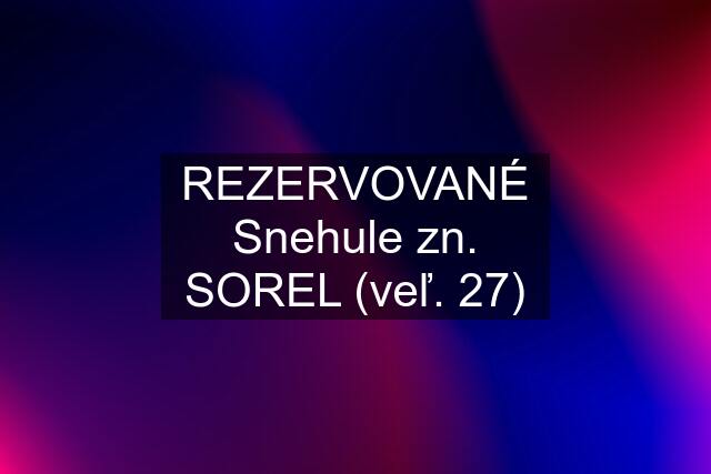 REZERVOVANÉ Snehule zn. SOREL (veľ. 27)