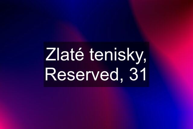 Zlaté tenisky, Reserved, 31