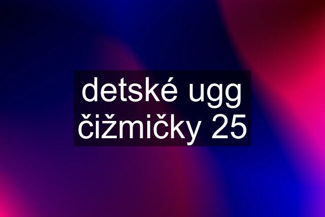 detské ugg čižmičky 25