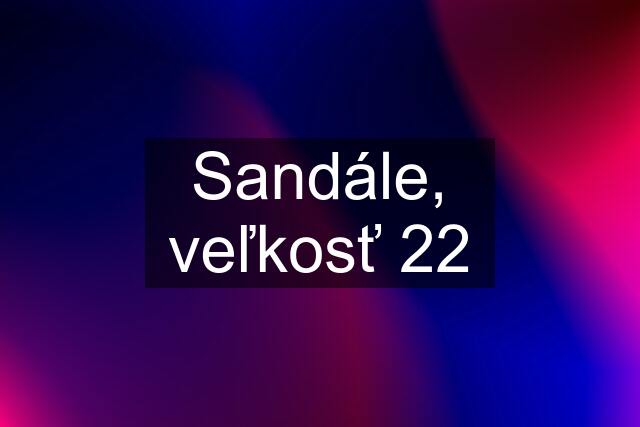 Sandále, veľkosť 22