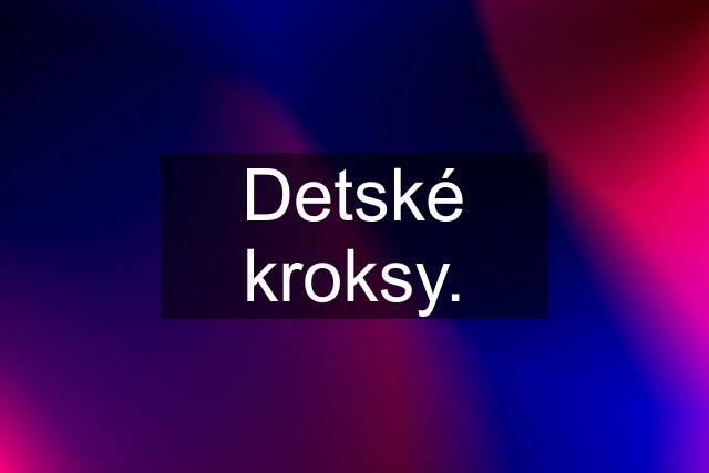 Detské kroksy.