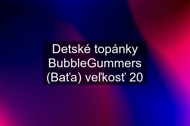 Detské topánky BubbleGummers (Baťa) veľkosť 20