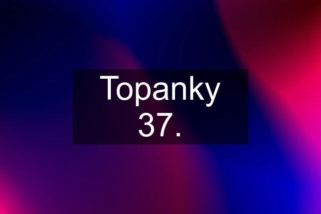 Topanky 37.