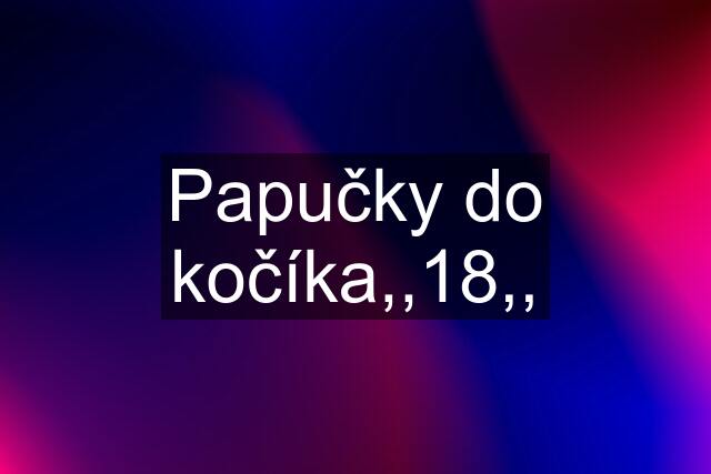 Papučky do kočíka,,18,,