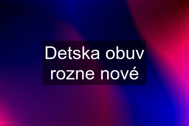 Detska obuv rozne nové