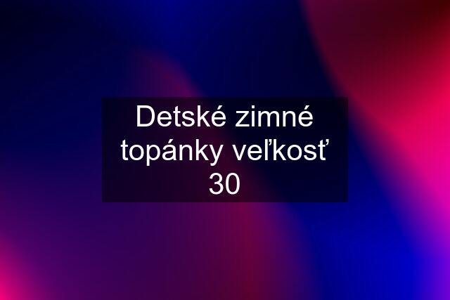 Detské zimné topánky veľkosť 30